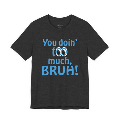 You Doin' Too Much, Bruh! - Side Eye Graphic Tee