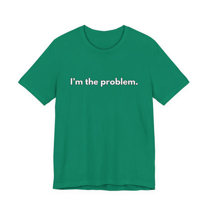 "I'm the Problem" Tee — Minimalist Statement T-Shirt