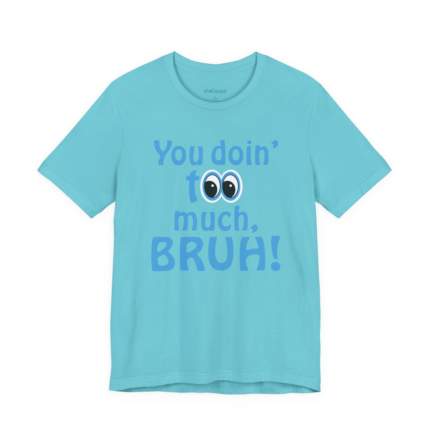 You Doin' Too Much, Bruh! - Side Eye Graphic Tee