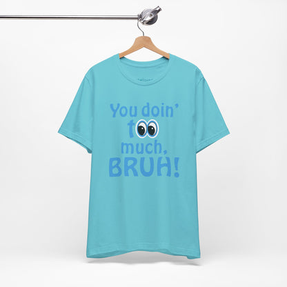 You Doin' Too Much, Bruh! - Side Eye Graphic Tee