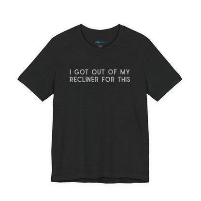 "I Got Out Of My Recliner For This" Dad T-Shirt — Funny Father's Day Gift