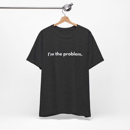 "I'm the Problem" Tee — Minimalist Statement T-Shirt