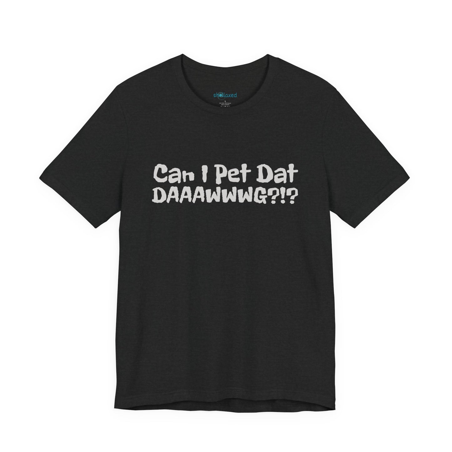 "Can I Pet Dat DAAWWWG?!?" Dog Lover T-Shirt