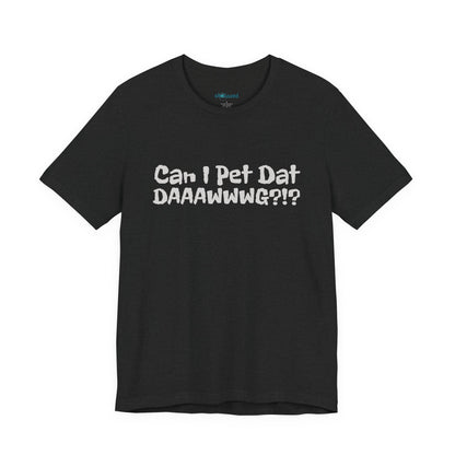 "Can I Pet Dat DAAWWWG?!?" Dog Lover T-Shirt