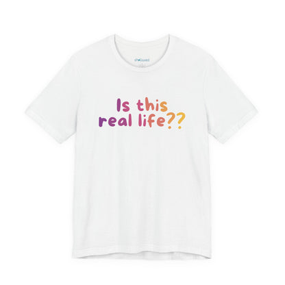 "Is This Real Life?" Colorful Meme Tee