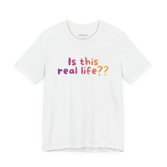 "Is This Real Life?" Colorful Meme Tee