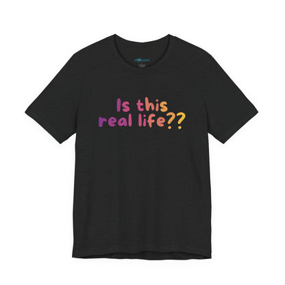 "Is This Real Life?" Colorful Meme Tee