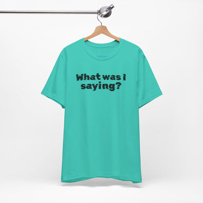 What Was I Saying? Graphic Tee - Mental Glitch T-Shirt