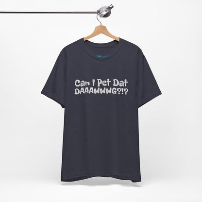 "Can I Pet Dat DAAWWWG?!?" Dog Lover T-Shirt