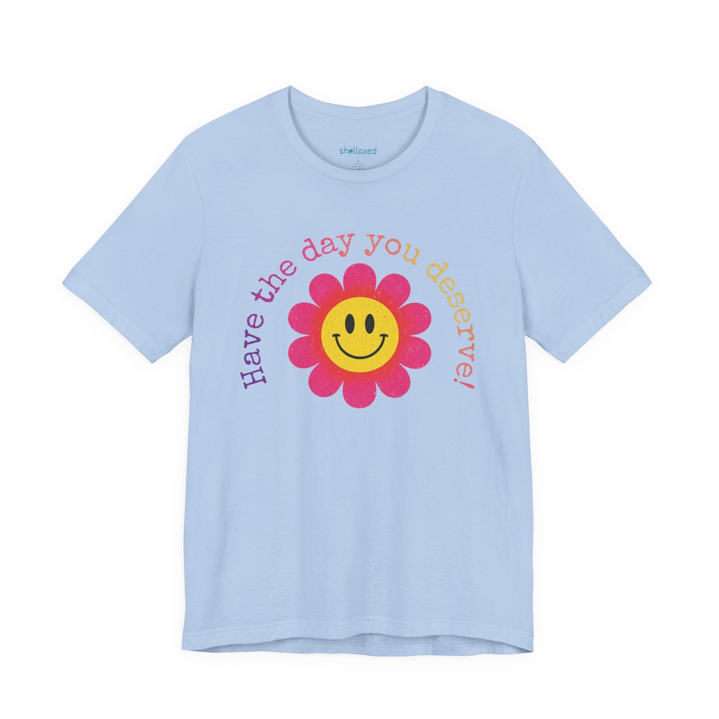 "Have the Day You Deserve!" Smiley Flower Tee