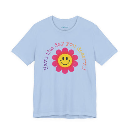 "Have the Day You Deserve!" Smiley Flower Tee