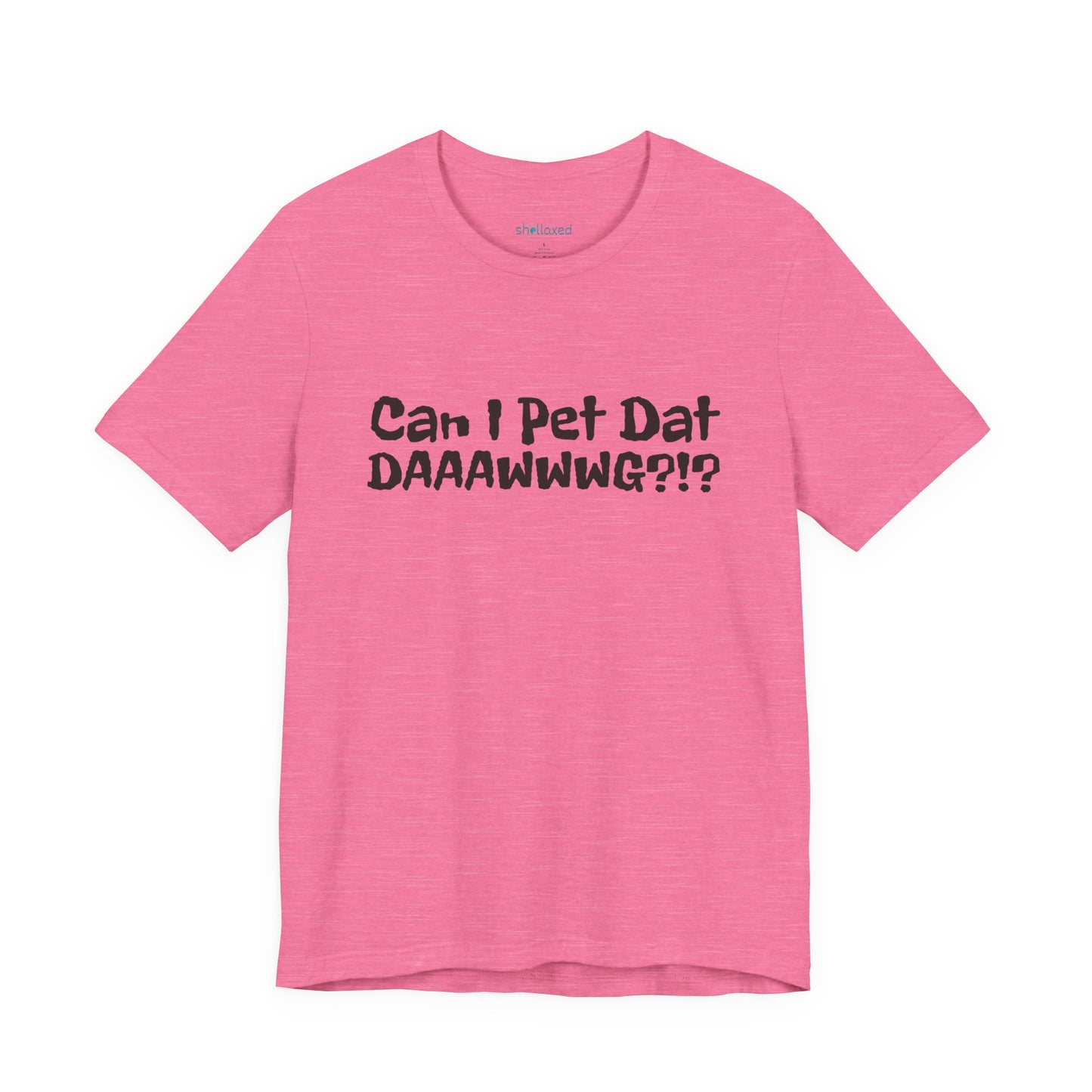 "Can I Pet Dat DAAWWWG?!?" Dog Lover T-Shirt