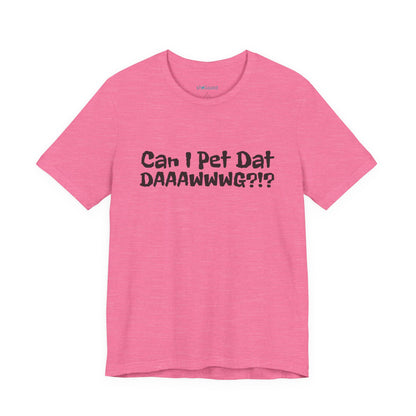 "Can I Pet Dat DAAWWWG?!?" Dog Lover T-Shirt