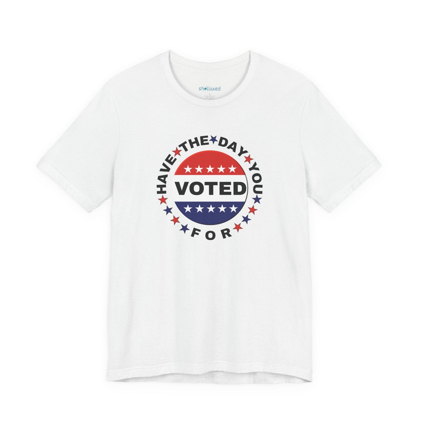 Non-Partisan "Have The Day You Voted For" Patriotic T-Shirt