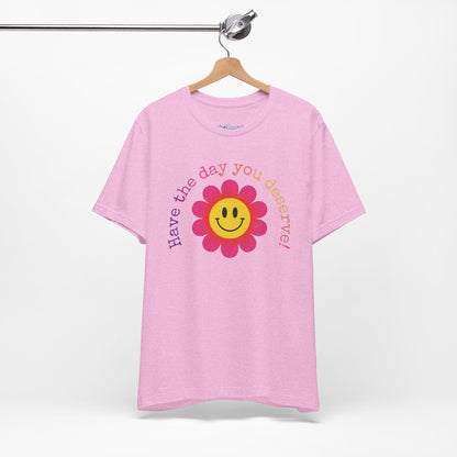 "Have the Day You Deserve!" Smiley Flower Tee