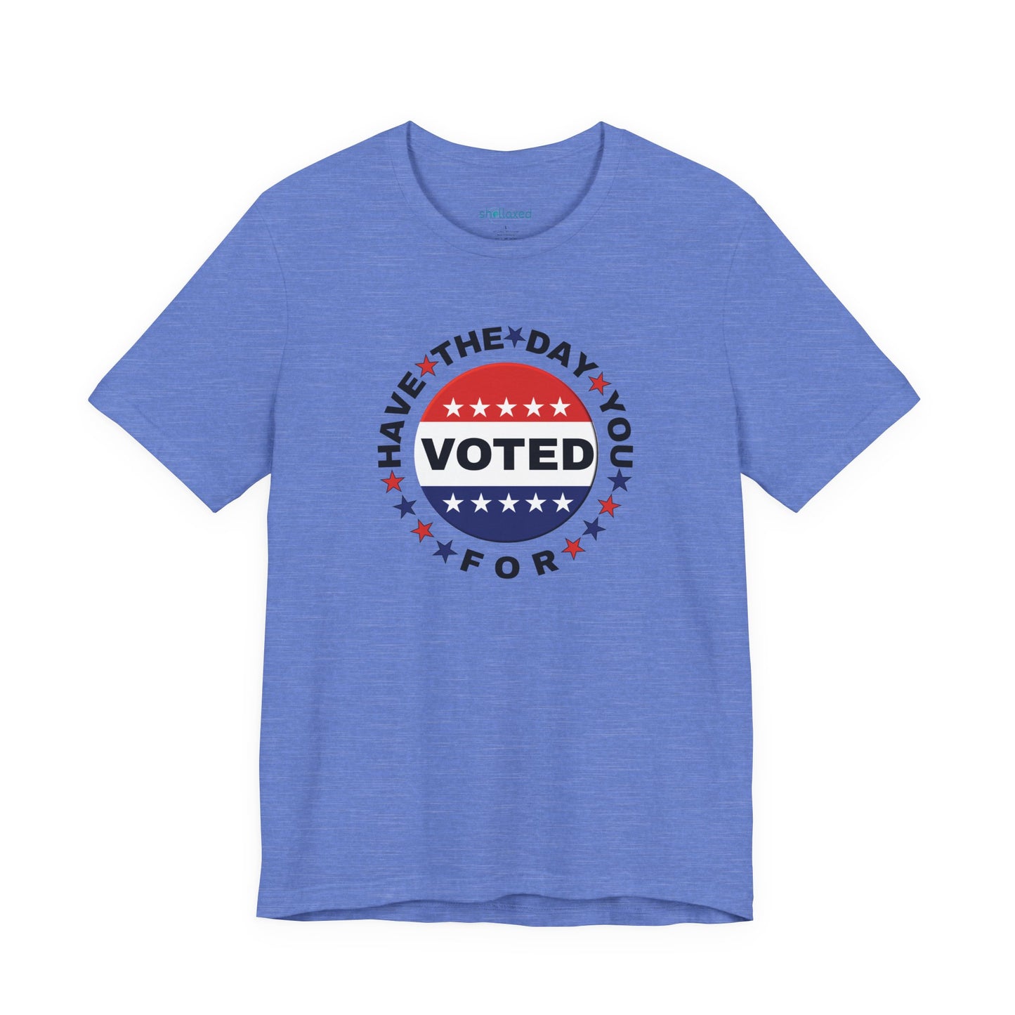 Non-Partisan "Have The Day You Voted For" Patriotic T-Shirt