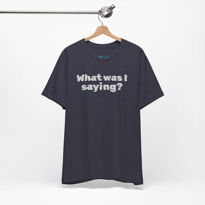 What Was I Saying? Graphic Tee - Mental Glitch T-Shirt