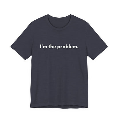 "I'm the Problem" Tee — Minimalist Statement T-Shirt