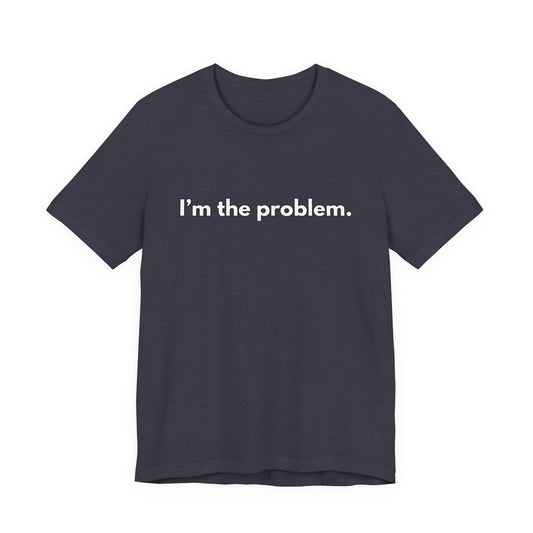 "I'm the Problem" Tee — Minimalist Statement T-Shirt