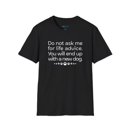 Dog Lover Tee — “Do not ask me for life advice. You will end up with a new dog.”