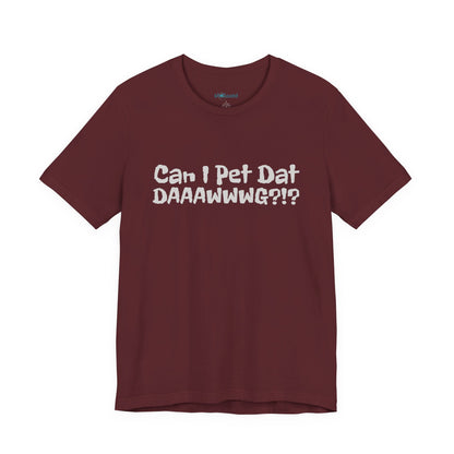 "Can I Pet Dat DAAWWWG?!?" Dog Lover T-Shirt
