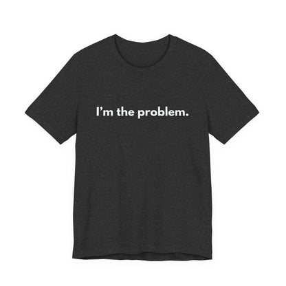 "I'm the Problem" Tee — Minimalist Statement T-Shirt