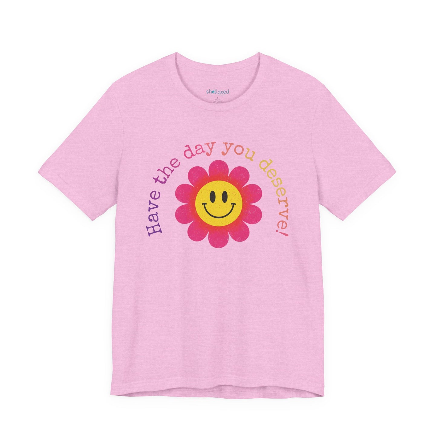 "Have the Day You Deserve!" Smiley Flower Tee