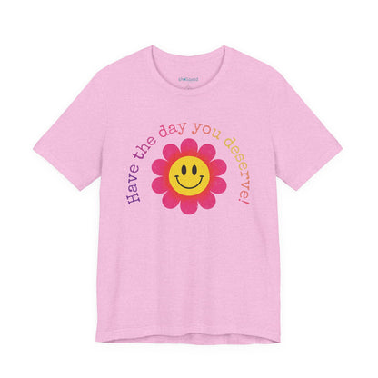 "Have the Day You Deserve!" Smiley Flower Tee