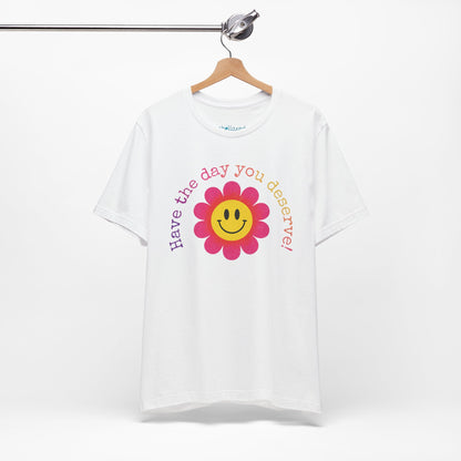 "Have the Day You Deserve!" Smiley Flower Tee