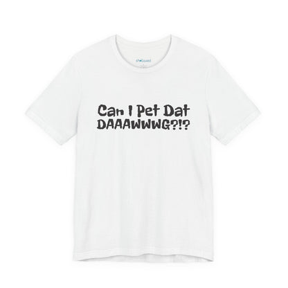 "Can I Pet Dat DAAWWWG?!?" Dog Lover T-Shirt