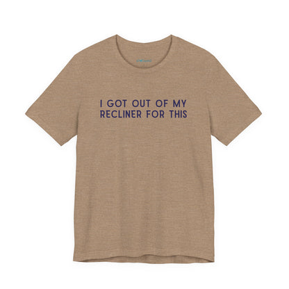 "I Got Out Of My Recliner For This" Dad T-Shirt — Funny Father's Day Gift