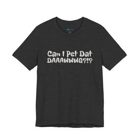 "Can I Pet Dat DAAWWWG?!?" Dog Lover T-Shirt