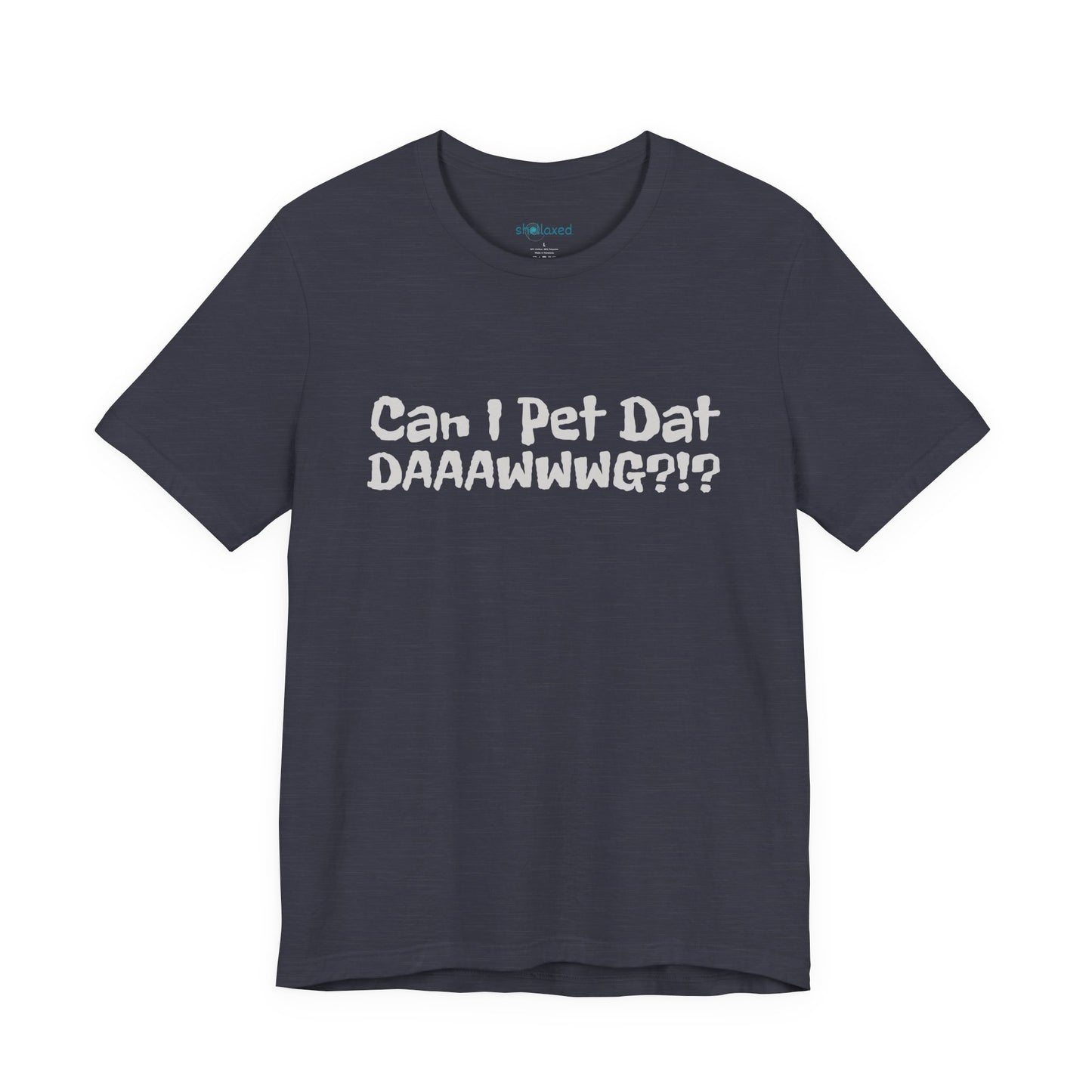 "Can I Pet Dat DAAWWWG?!?" Dog Lover T-Shirt