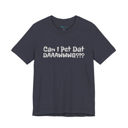 "Can I Pet Dat DAAWWWG?!?" Dog Lover T-Shirt