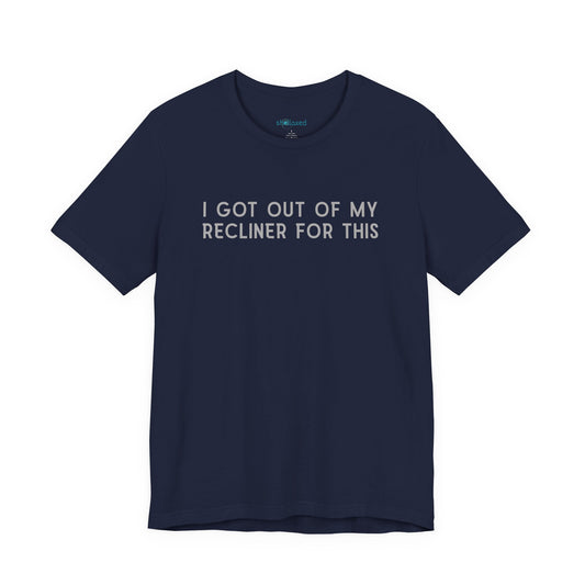 "I Got Out Of My Recliner For This" Dad T-Shirt — Funny Father's Day Gift