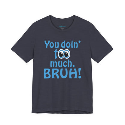 You Doin' Too Much, Bruh! - Side Eye Graphic Tee