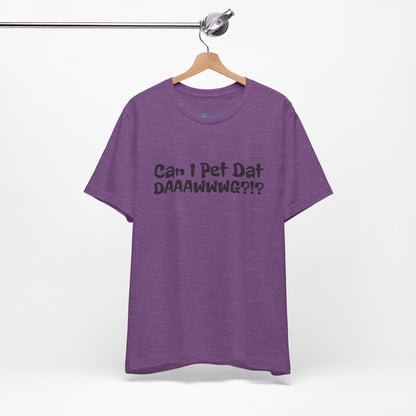"Can I Pet Dat DAAWWWG?!?" Dog Lover T-Shirt