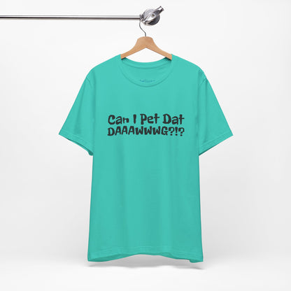 "Can I Pet Dat DAAWWWG?!?" Dog Lover T-Shirt