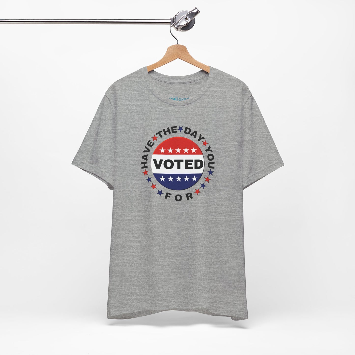 Non-Partisan "Have The Day You Voted For" Patriotic T-Shirt