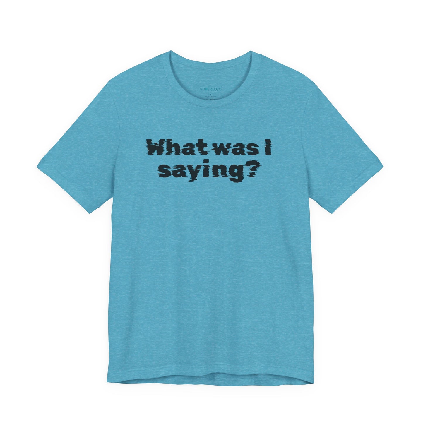 What Was I Saying? Graphic Tee - Mental Glitch T-Shirt