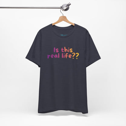 "Is This Real Life?" Colorful Meme Tee