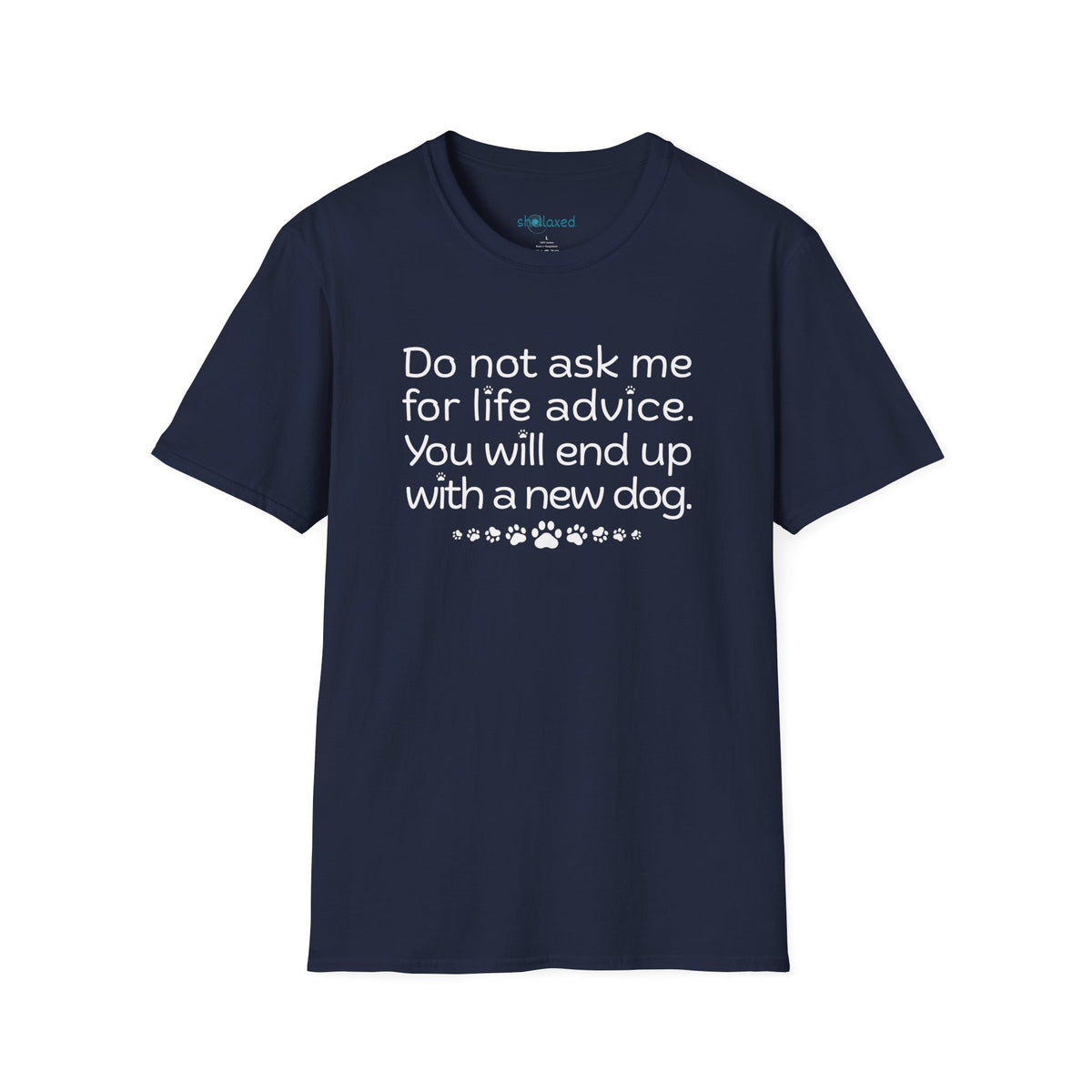 Dog Lover Tee — “Do not ask me for life advice. You will end up with a new dog.”