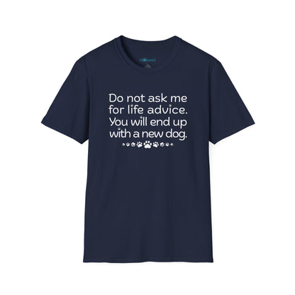 Dog Lover Tee — “Do not ask me for life advice. You will end up with a new dog.”