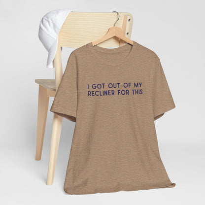 "I Got Out Of My Recliner For This" Dad T-Shirt — Funny Father's Day Gift