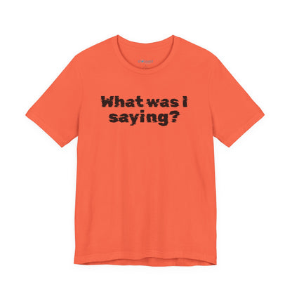 What Was I Saying? Graphic Tee - Mental Glitch T-Shirt