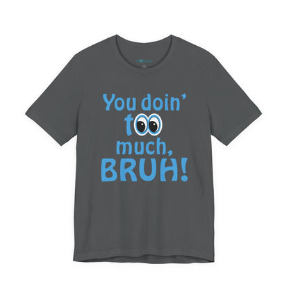 You Doin' Too Much, Bruh! - Side Eye Graphic Tee
