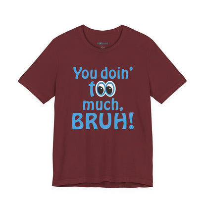 You Doin' Too Much, Bruh! - Side Eye Graphic Tee