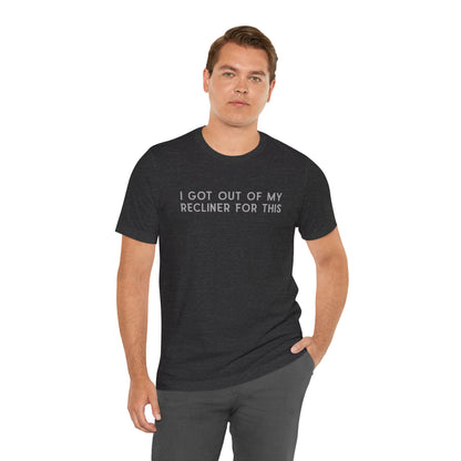 "I Got Out Of My Recliner For This" Dad T-Shirt — Funny Father's Day Gift
