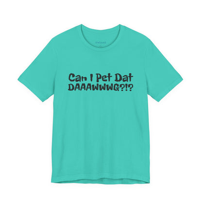 "Can I Pet Dat DAAWWWG?!?" Dog Lover T-Shirt