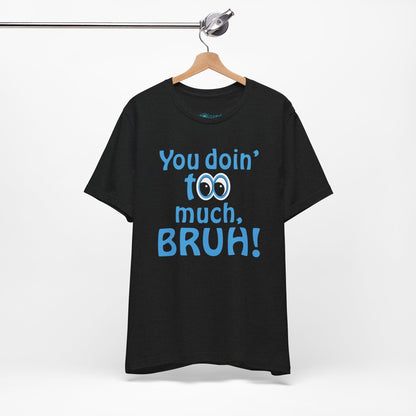 You Doin' Too Much, Bruh! - Side Eye Graphic Tee